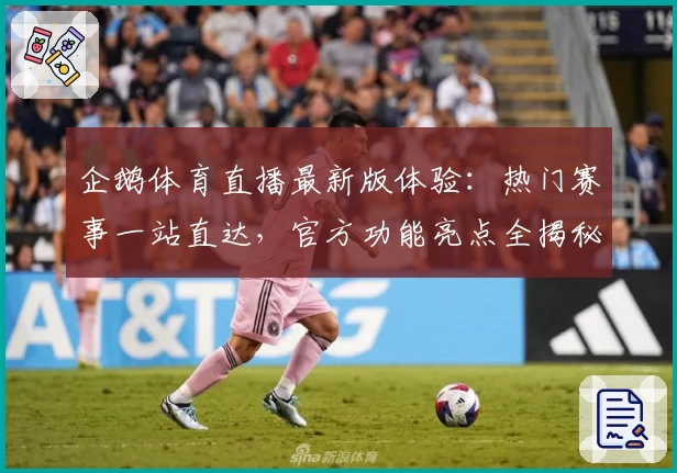 企鹅体育直播最新版体验:热门赛事一站直达,官方功能亮点全揭秘