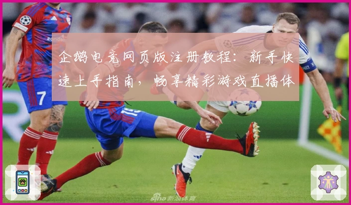 企鹅电竞网页版注册教程：新手快速上手指南，畅享精彩游戏直播体验