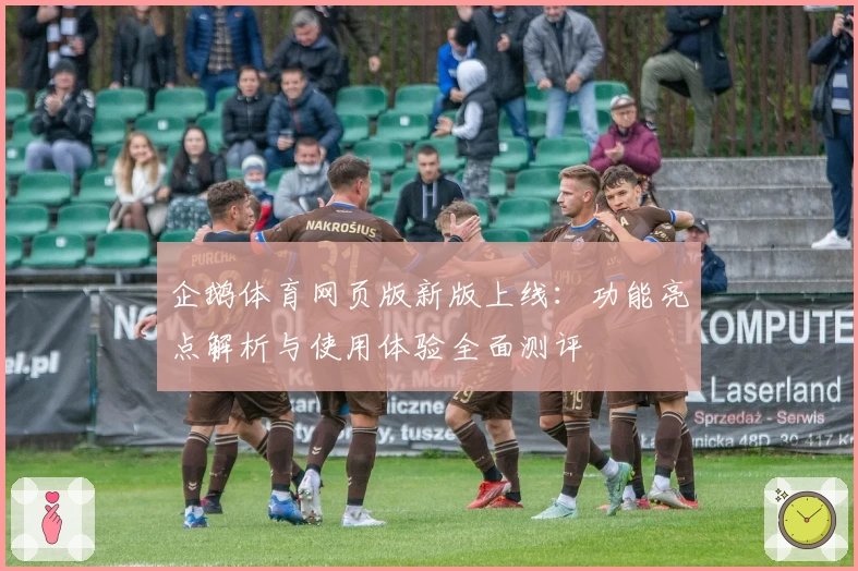 企鹅体育网页版新版上线：功能亮点解析与使用体验全面测评