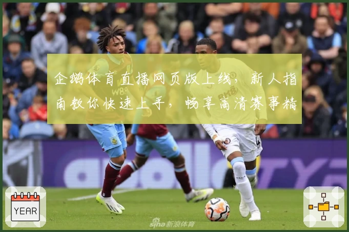 企鹅体育直播网页版上线，新人指南教你快速上手，畅享高清赛事精彩瞬间